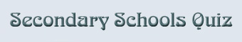 Secondary Schools Quiz